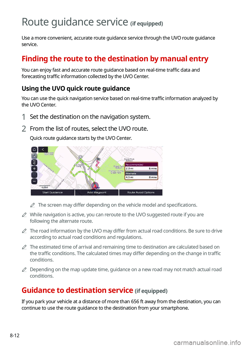 KIA CARNIVAL 2022 Navigation System Quick Reference Guide 8-12
Route guidance service (if equipped)
Use a more convenient, accurate route guidance service through the UVO route guidance
service.
Finding the route to the destination by manual entry
You can e KIA CARNIVAL 2022 Navigation System Quick Reference Guide 8-12
Route guidance service (if equipped)
Use a more convenient, accurate route guidance service through the UVO route guidance
service.
Finding the route to the destination by manual entry
You can e