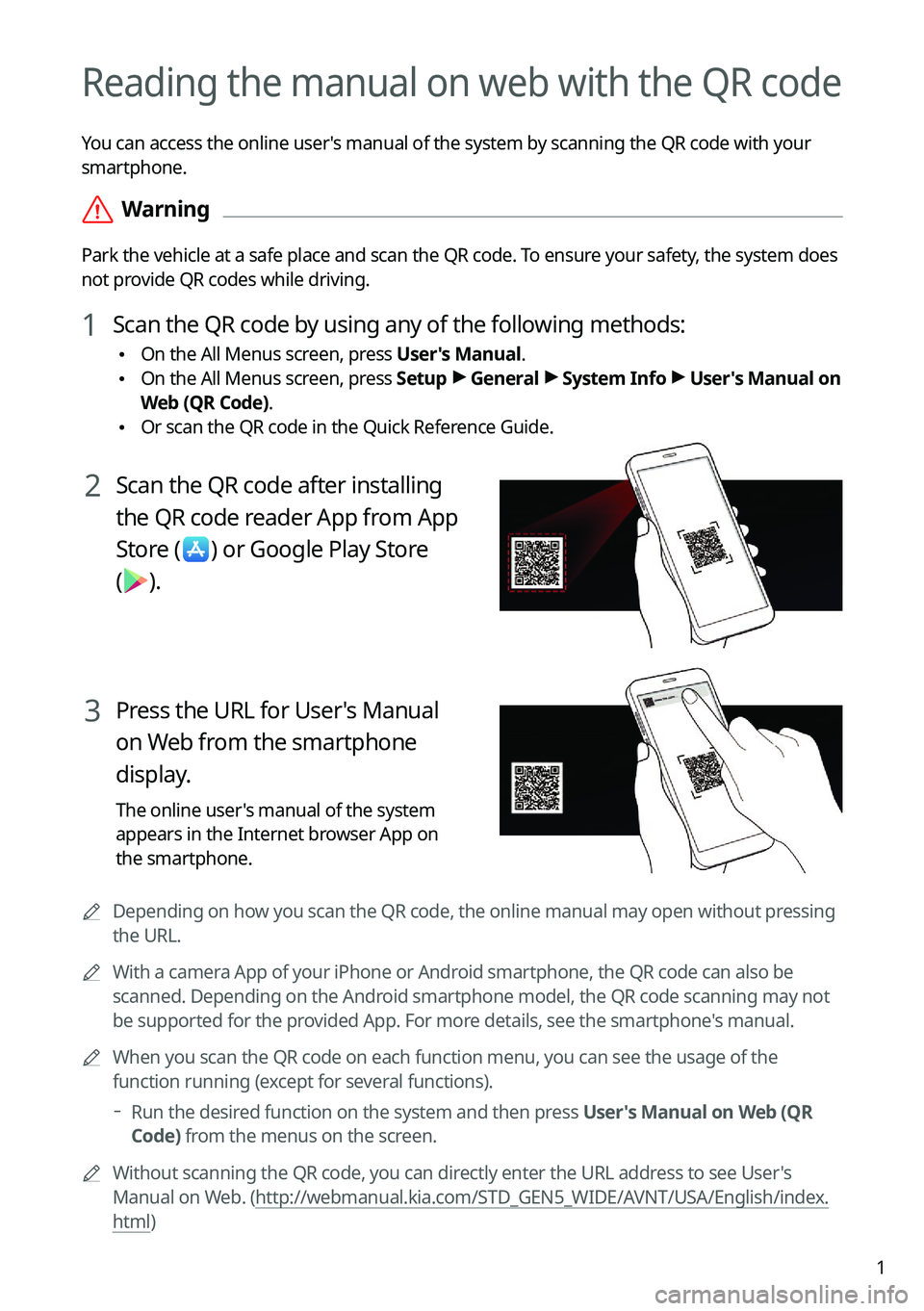 KIA CARNIVAL 2022  Navigation System Quick Reference Guide 1
Reading the manual on web with the QR code
You can access the online user's manual of the system by scanning the QR code with your 
smartphone.
 ÝWarning
Park the vehicle at a safe place and sc