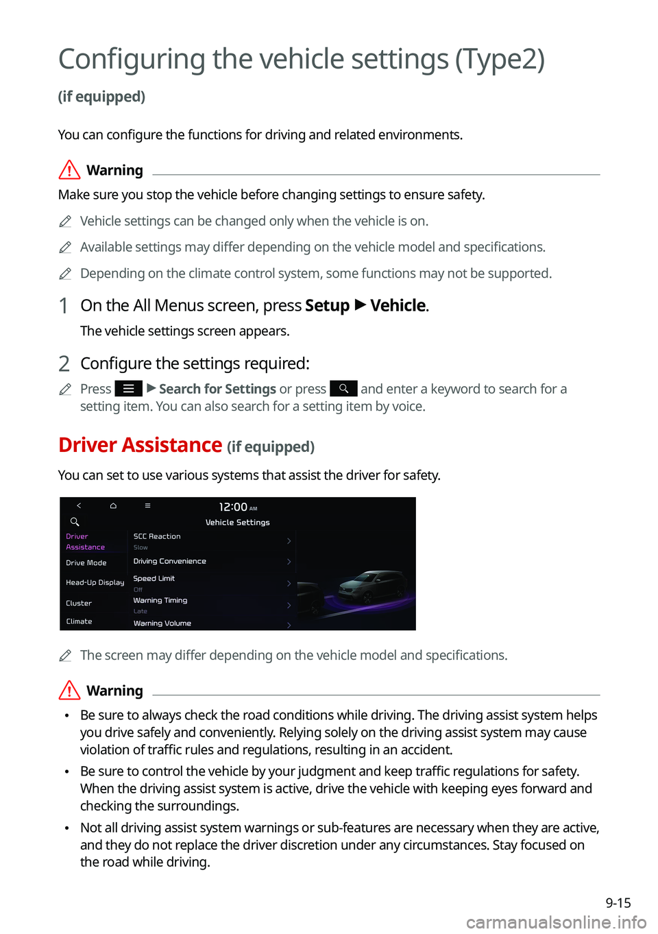 KIA CARNIVAL 2022 Navigation System Quick Reference Guide 9-15
Configuring the vehicle settings (Type2)
(if equipped)
You can configure the functions for driving and related environments.
ÝWarning
Make sure you stop the vehicle before changing settings to KIA CARNIVAL 2022 Navigation System Quick Reference Guide 9-15
Configuring the vehicle settings (Type2)
(if equipped)
You can configure the functions for driving and related environments.
ÝWarning
Make sure you stop the vehicle before changing settings to