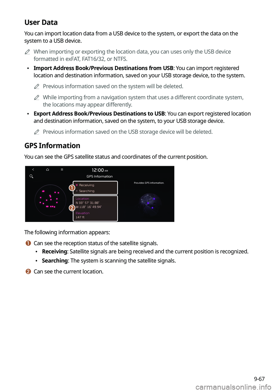 KIA CARNIVAL 2022 Navigation System Quick Reference Guide 9-67
User Data
You can import location data from a USB device to the system, or export the data on the
system to a USB device.
A
When importing or exporting the location data, you can uses only the KIA CARNIVAL 2022 Navigation System Quick Reference Guide 9-67
User Data
You can import location data from a USB device to the system, or export the data on the
system to a USB device.
A
When importing or exporting the location data, you can uses only the