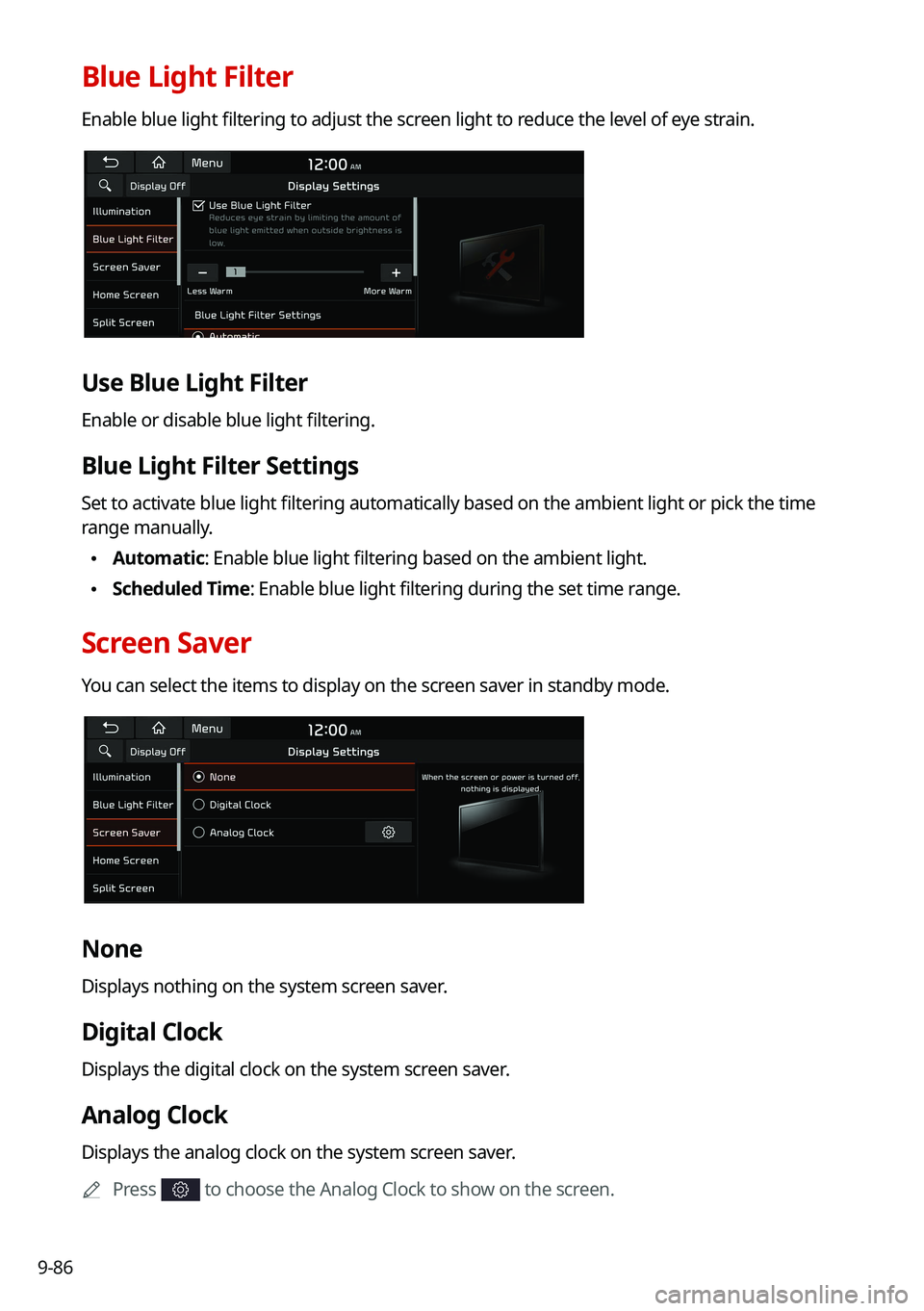 KIA CARNIVAL 2022 Navigation System Quick Reference Guide 9-86
Blue Light Filter
Enable blue light filtering to adjust the screen light to reduce the level of eye strain.
Use Blue Light Filter
Enable or disable blue light filtering.
Blue Light Filter Setting KIA CARNIVAL 2022 Navigation System Quick Reference Guide 9-86
Blue Light Filter
Enable blue light filtering to adjust the screen light to reduce the level of eye strain.
Use Blue Light Filter
Enable or disable blue light filtering.
Blue Light Filter Setting