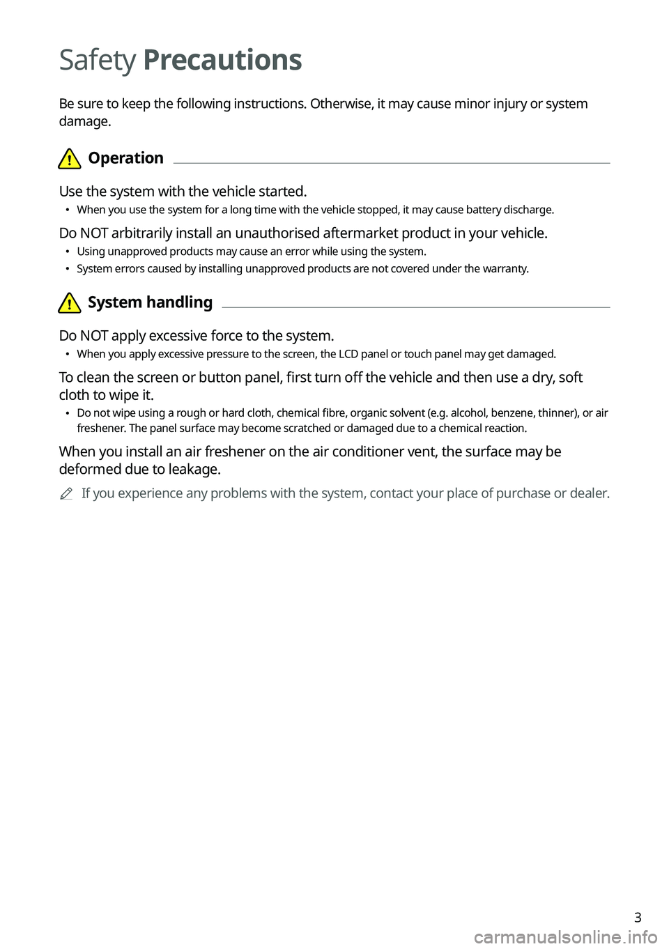KIA CARNIVAL 2022 Navigation System Quick Reference Guide 3
Safety Precautions
Be sure to keep the following instructions. Otherwise, it may cause minor injury or system
damage.
KIA CARNIVAL 2022 Navigation System Quick Reference Guide 3
Safety Precautions
Be sure to keep the following instructions. Otherwise, it may cause minor injury or system
damage.