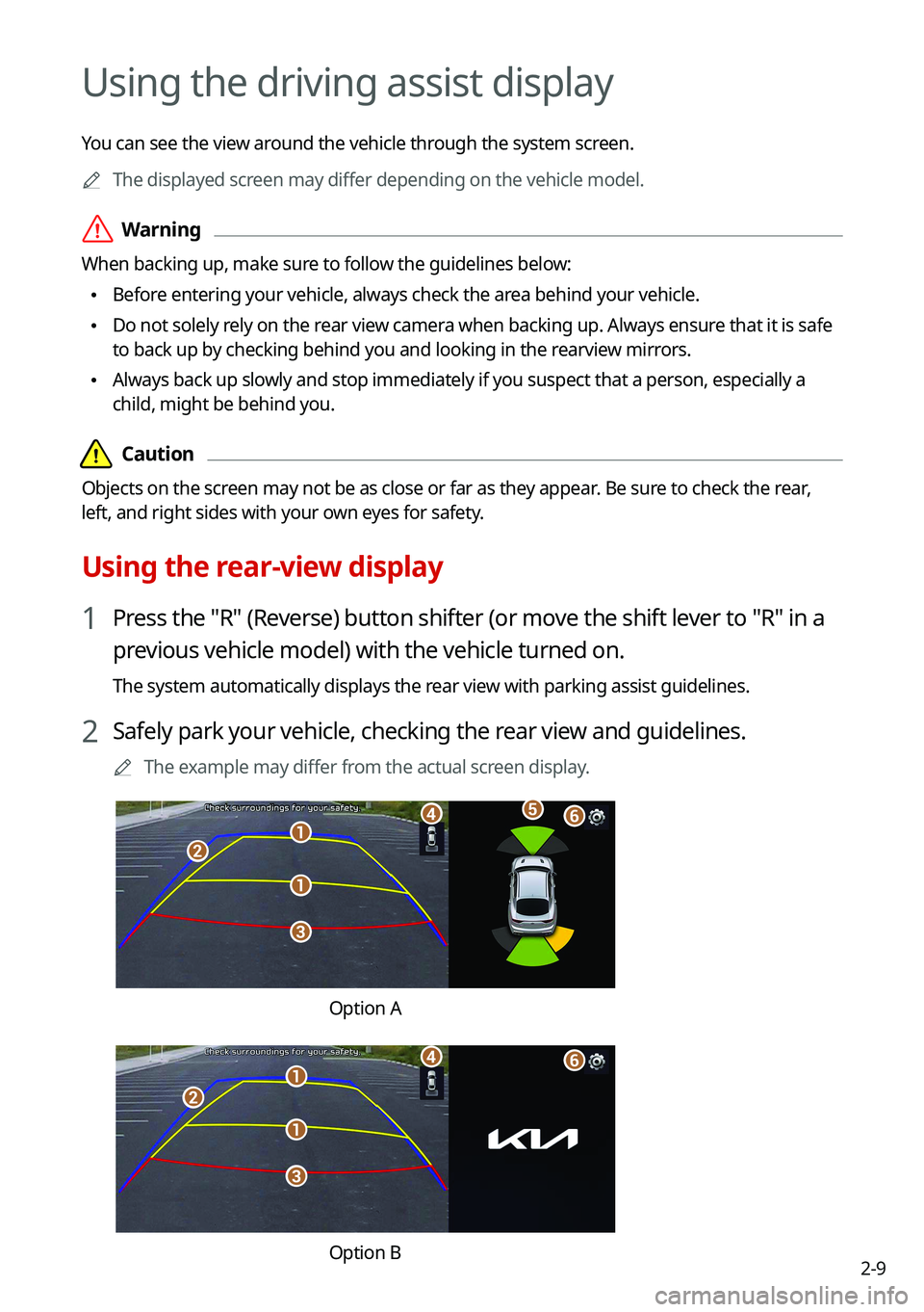 KIA CARNIVAL 2022  Navigation System Quick Reference Guide 2-9
Using the driving assist display
You can see the view around the vehicle through the system screen.	
A
The displayed screen may differ depending on the vehicle model.
 ÝWarning
When backing up, m