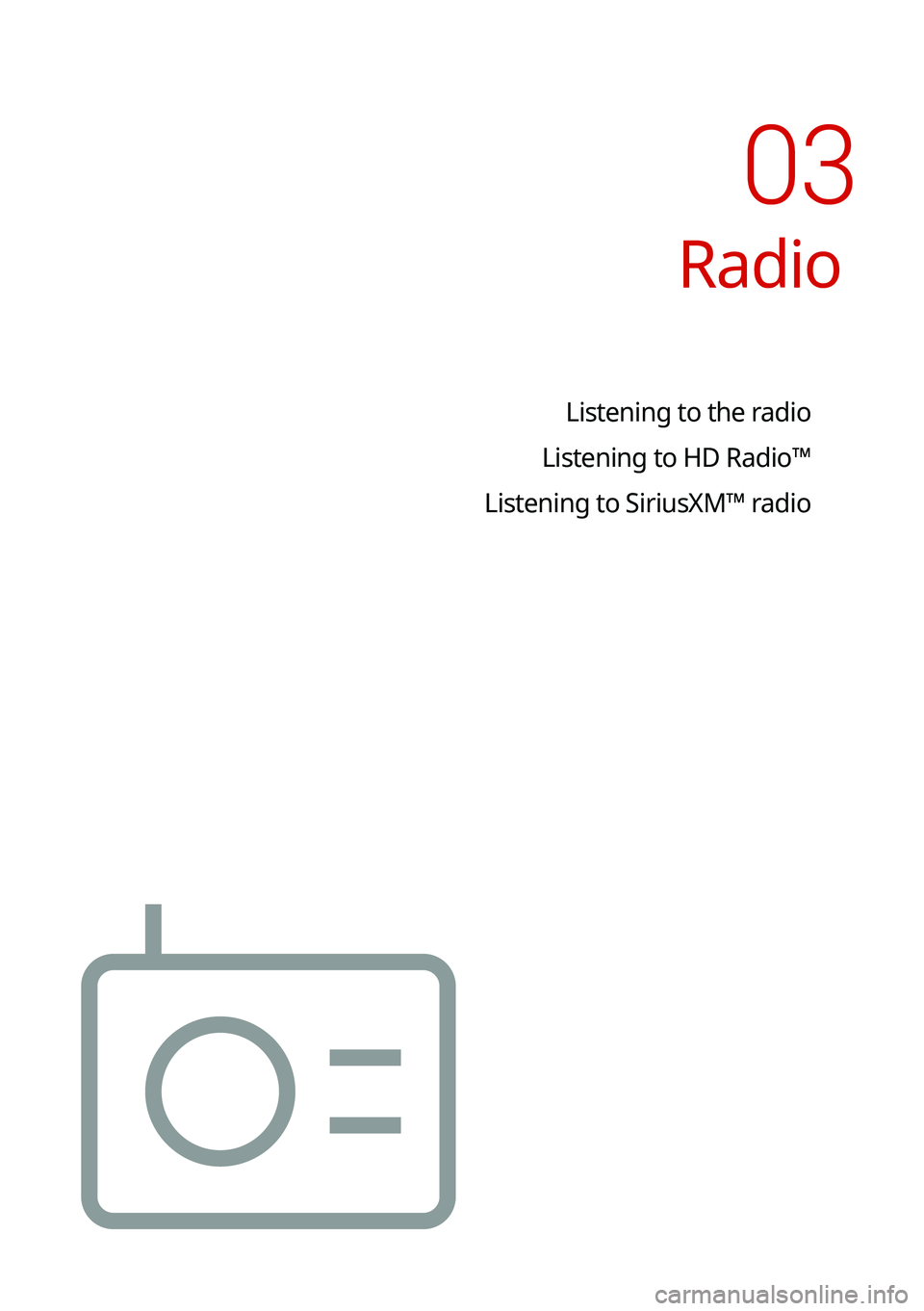 KIA CARNIVAL 2022 Navigation System Quick Reference Guide Radio
Listening to the radio
Listening to HD Radio™
Listening to SiriusXM™ radio
03 KIA CARNIVAL 2022 Navigation System Quick Reference Guide Radio
Listening to the radio
Listening to HD Radio™
Listening to SiriusXM™ radio
03