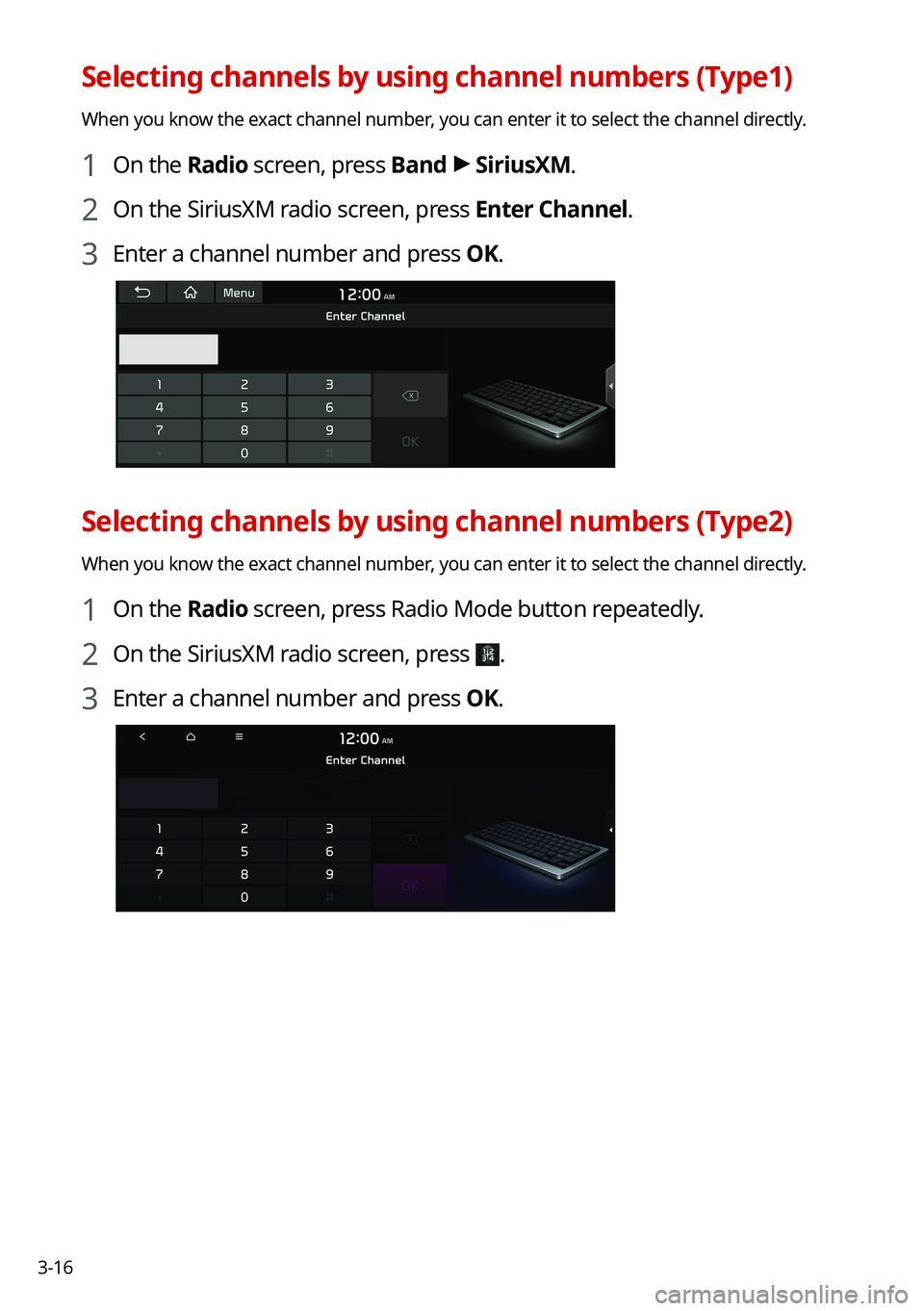 KIA CARNIVAL 2022 Navigation System Quick Reference Guide 3-16
Selecting channels by using channel numbers (Type1)
When you know the exact channel number, you can enter it to select the channel directly.
1 On the Radio screen, press Band >
SiriusXM.
2 On th KIA CARNIVAL 2022 Navigation System Quick Reference Guide 3-16
Selecting channels by using channel numbers (Type1)
When you know the exact channel number, you can enter it to select the channel directly.
1 On the Radio screen, press Band >
SiriusXM.
2 On th