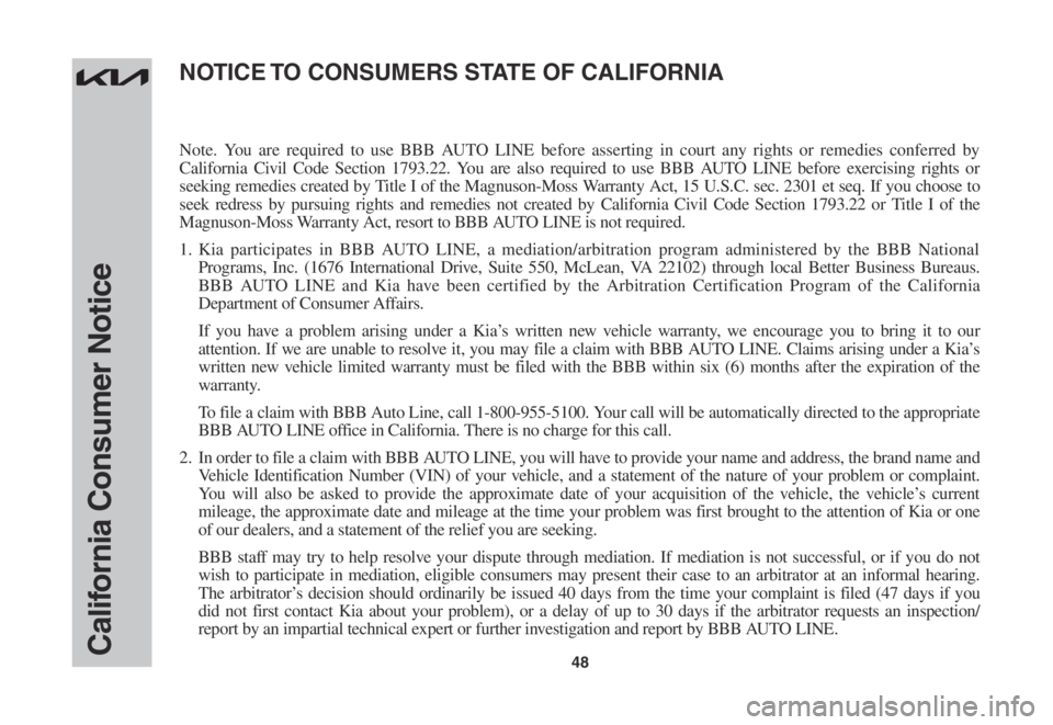 KIA CARNIVAL 2022 Warranty and Consumer Information Guide 48California Consumer Notice
Note. You are required to use BBB AUTO LINE before asserting in court any rights or remedies conferred by
California Civil Code Section 1793.22. You are also required to KIA CARNIVAL 2022 Warranty and Consumer Information Guide 48California Consumer Notice
Note. You are required to use BBB AUTO LINE before asserting in court any rights or remedies conferred by
California Civil Code Section 1793.22. You are also required to