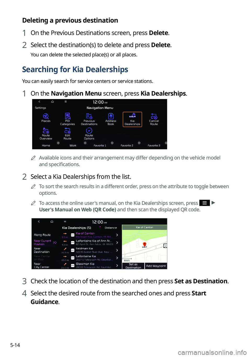 KIA TELLURIDE 2022 Navigation System Quick Reference Guide 5-14
Deleting a previous destination
1 On the Previous Destinations screen, press Delete.
2 Select the destination(s) to delete and press Delete.
You can delete the selected place(s) or all places.
Se KIA TELLURIDE 2022 Navigation System Quick Reference Guide 5-14
Deleting a previous destination
1 On the Previous Destinations screen, press Delete.
2 Select the destination(s) to delete and press Delete.
You can delete the selected place(s) or all places.
Se