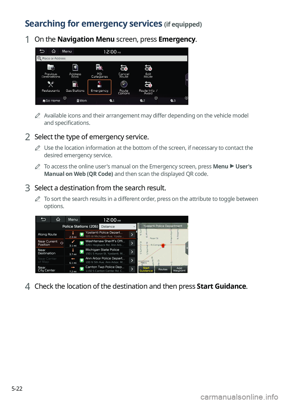 KIA TELLURIDE 2022 Navigation System Quick Reference Guide 5-22
Searching for emergency services (if equipped)
1 On the Navigation Menu screen, press Emergency.
0000AAvailable icons and their arrangement may differ depending on the vehicle model
and specific KIA TELLURIDE 2022 Navigation System Quick Reference Guide 5-22
Searching for emergency services (if equipped)
1 On the Navigation Menu screen, press Emergency.
0000AAvailable icons and their arrangement may differ depending on the vehicle model
and specific