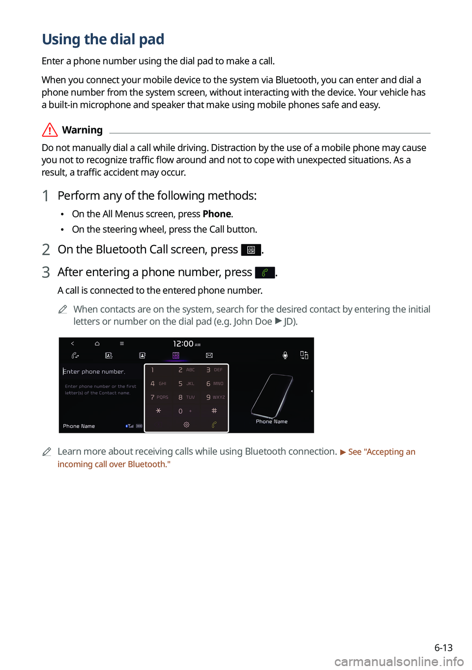 KIA TELLURIDE 2022 Navigation System Quick Reference Guide 6-13
Using the dial pad
Enter a phone number using the dial pad to make a call.
When you connect your mobile device to the system via Bluetooth, you can enter and dial a
phone number from the system KIA TELLURIDE 2022 Navigation System Quick Reference Guide 6-13
Using the dial pad
Enter a phone number using the dial pad to make a call.
When you connect your mobile device to the system via Bluetooth, you can enter and dial a
phone number from the system