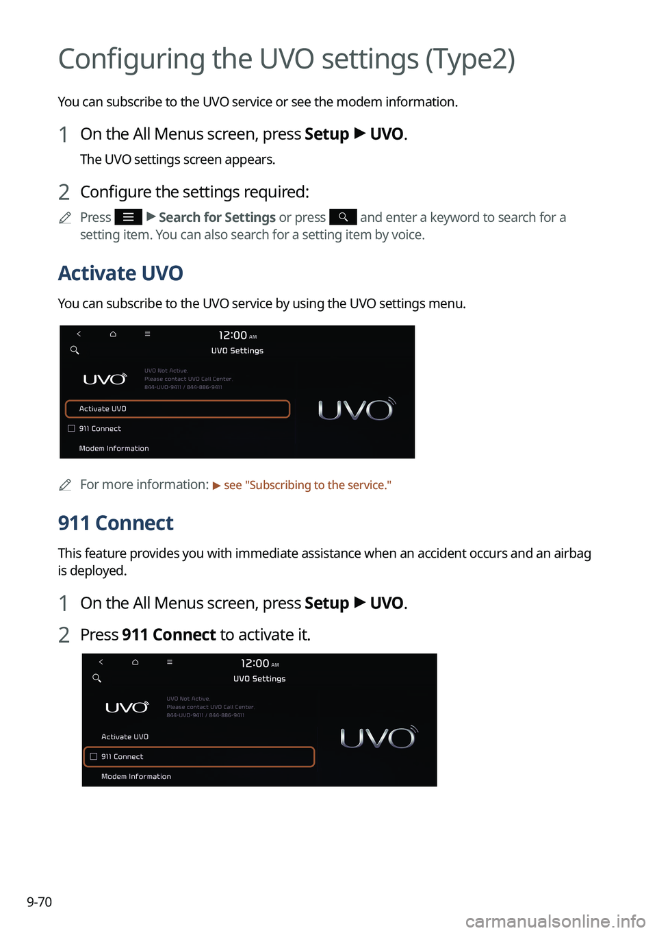 KIA TELLURIDE 2022 Navigation System Quick Reference Guide 9-70
Configuring the UVO settings (Type2)
You can subscribe to the UVO service or see the modem information.
1 On the All Menus screen, press Setup >
UVO .
The UVO settings screen appears.
2 Configur KIA TELLURIDE 2022 Navigation System Quick Reference Guide 9-70
Configuring the UVO settings (Type2)
You can subscribe to the UVO service or see the modem information.
1 On the All Menus screen, press Setup >
UVO .
The UVO settings screen appears.
2 Configur