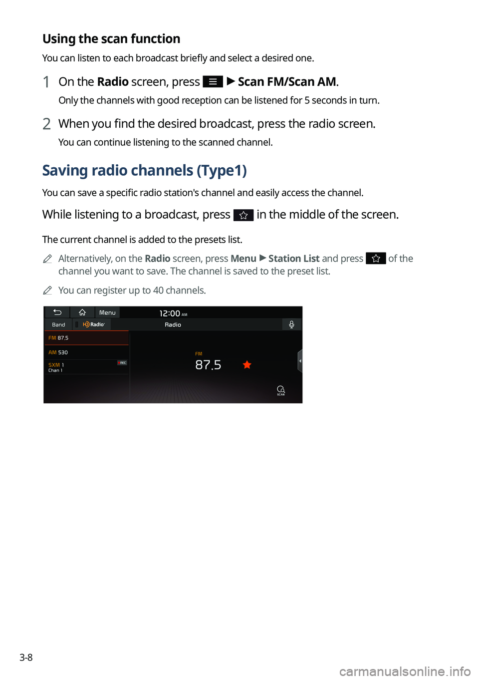 KIA TELLURIDE 2022 Navigation System Quick Reference Guide 3-8
Using the scan function
You can listen to each broadcast briefly and select a desired one.
1 On the Radio screen, press >
Scan FM/Scan AM.
Only the channels with good reception can be listened f KIA TELLURIDE 2022 Navigation System Quick Reference Guide 3-8
Using the scan function
You can listen to each broadcast briefly and select a desired one.
1 On the Radio screen, press >
Scan FM/Scan AM.
Only the channels with good reception can be listened f