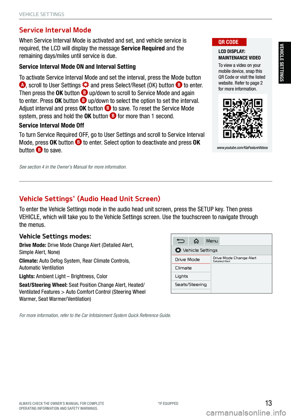 KIA TELLURIDE 2021 Features and Functions Guide 13
VEHICLE SET TINGS
VEHICLE SETTINGS
Vehicle Settings* (Audio Head Unit Screen)
To enter the Vehicle Settings mode in the audio head unit screen, press the SETUP key. Then press
VEHICLE, which will KIA TELLURIDE 2021 Features and Functions Guide 13
VEHICLE SET TINGS
VEHICLE SETTINGS
Vehicle Settings* (Audio Head Unit Screen)
To enter the Vehicle Settings mode in the audio head unit screen, press the SETUP key. Then press
VEHICLE, which will