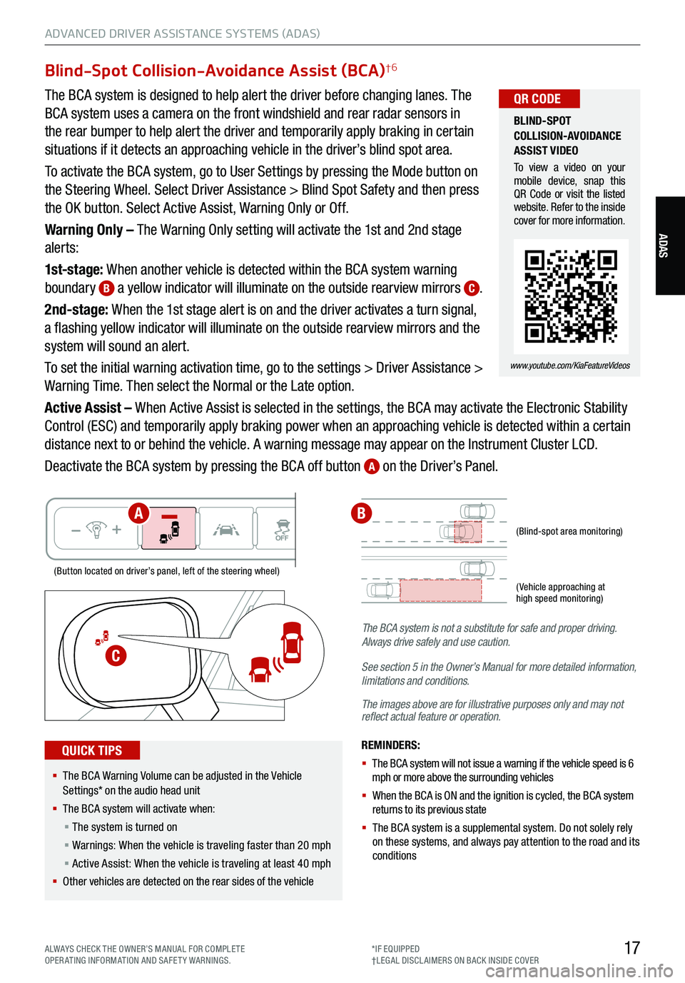 KIA TELLURIDE 2021 Features and Functions Guide 17
ADVANCED DRIVER ASSISTANCE SYSTEMS (ADAS)
ADAS
Blind-Spot Collision-Avoidance Assist (BCA)†6
The BCA system is designed to help alert the driver before changing lanes. The
BCA system uses a came KIA TELLURIDE 2021 Features and Functions Guide 17
ADVANCED DRIVER ASSISTANCE SYSTEMS (ADAS)
ADAS
Blind-Spot Collision-Avoidance Assist (BCA)†6
The BCA system is designed to help alert the driver before changing lanes. The
BCA system uses a came
