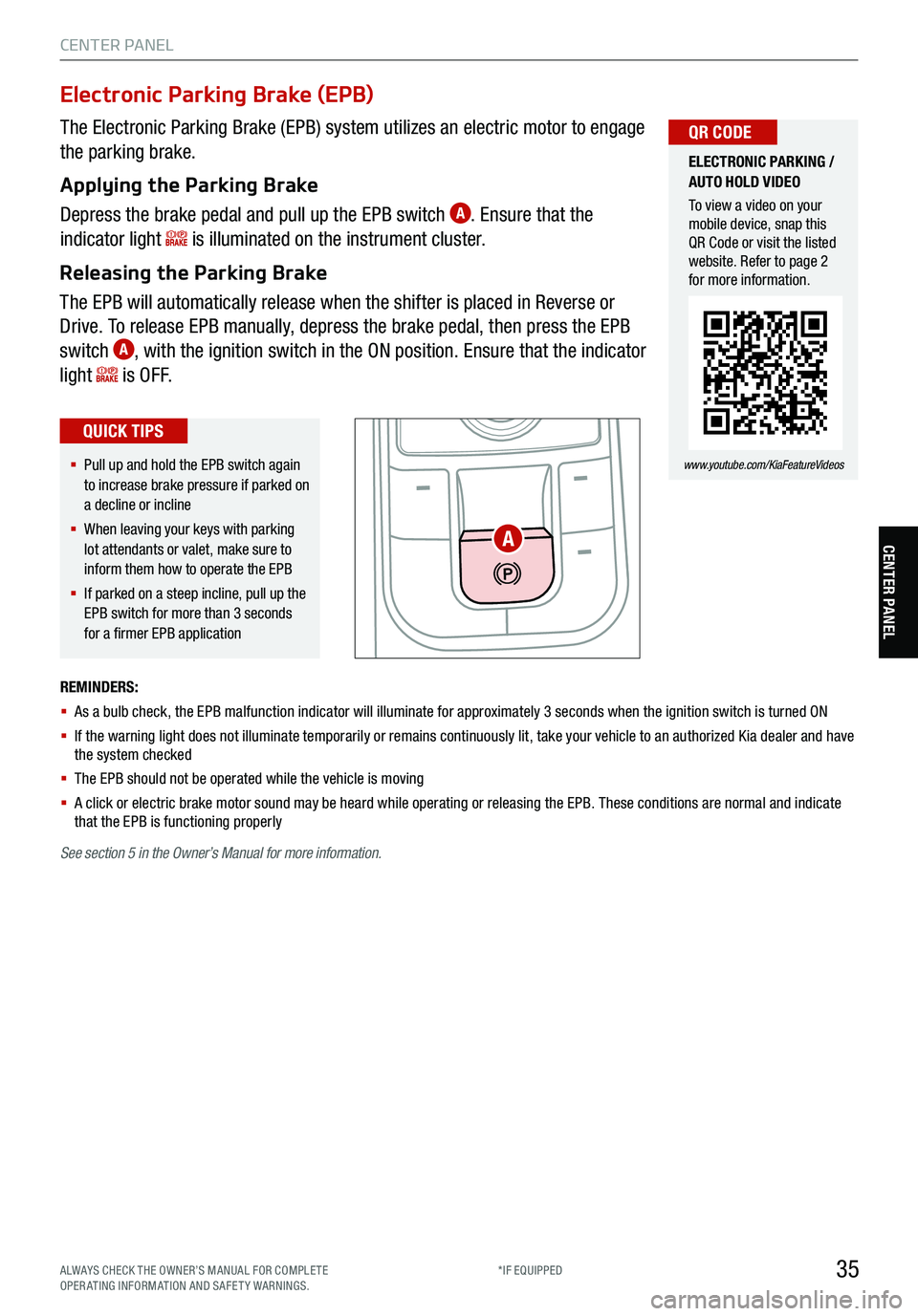 KIA TELLURIDE 2021 Features and Functions Guide 35
CENTER PANEL
CENTER PANEL
The Electronic Parking Brake (EPB) system utilizes an electric motor to engage
the parking brake.
Applying the Parking Brake
Depress the brake pedal and pull up the EPB KIA TELLURIDE 2021 Features and Functions Guide 35
CENTER PANEL
CENTER PANEL
The Electronic Parking Brake (EPB) system utilizes an electric motor to engage
the parking brake.
Applying the Parking Brake
Depress the brake pedal and pull up the EPB