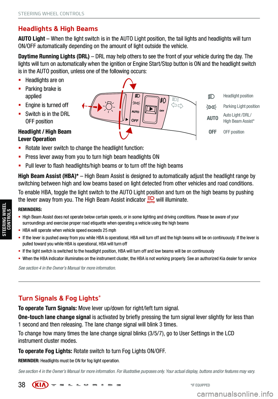 KIA TELLURIDE 2021 Features and Functions Guide 38
STEERING WHEEL CONTROLS
Headlights & High Beams
AUTO Light – When the light switch is in the AUTO Light position, the tail lights and headlights will turn
ON/OFF automatically depending on the KIA TELLURIDE 2021 Features and Functions Guide 38
STEERING WHEEL CONTROLS
Headlights & High Beams
AUTO Light – When the light switch is in the AUTO Light position, the tail lights and headlights will turn
ON/OFF automatically depending on the