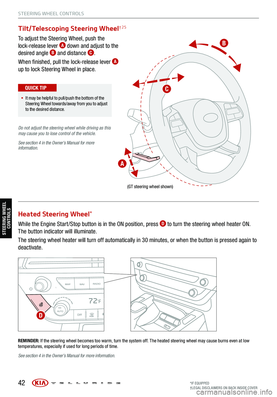 KIA TELLURIDE 2021 Features and Functions Guide To adjust the Steering Wheel, push the
lock-release lever A down and adjust to the
desired angle B and distance C.
When finished, pull the lock-release lever
A
up to lock Steering Wheel in place.
KIA TELLURIDE 2021 Features and Functions Guide To adjust the Steering Wheel, push the
lock-release lever A down and adjust to the
desired angle B and distance C.
When finished, pull the lock-release lever
A
up to lock Steering Wheel in place.