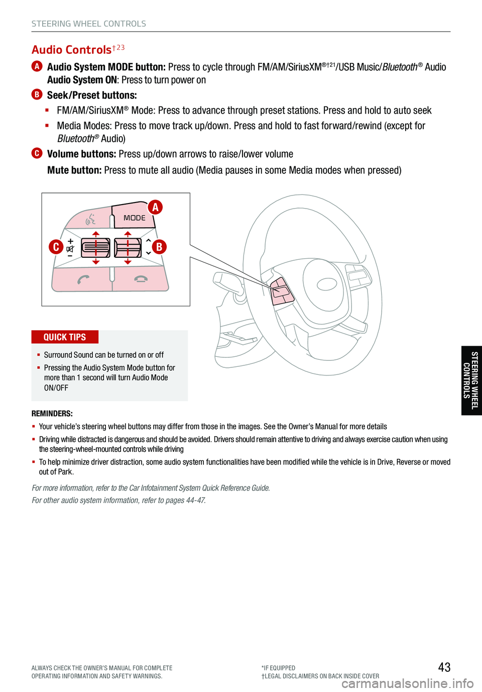 KIA TELLURIDE 2021 Features and Functions Guide 43
STEERING WHEEL CONTROLS
STEERING WHEEL CONTROLS
A Audio System MODE button: Press to cycle through FM/AM/SiriusXM®†21/USB Music/Bluetooth® Audio
Audio System ON : Press to turn power on
B KIA TELLURIDE 2021 Features and Functions Guide 43
STEERING WHEEL CONTROLS
STEERING WHEEL CONTROLS
A Audio System MODE button: Press to cycle through FM/AM/SiriusXM®†21/USB Music/Bluetooth® Audio
Audio System ON : Press to turn power on
B