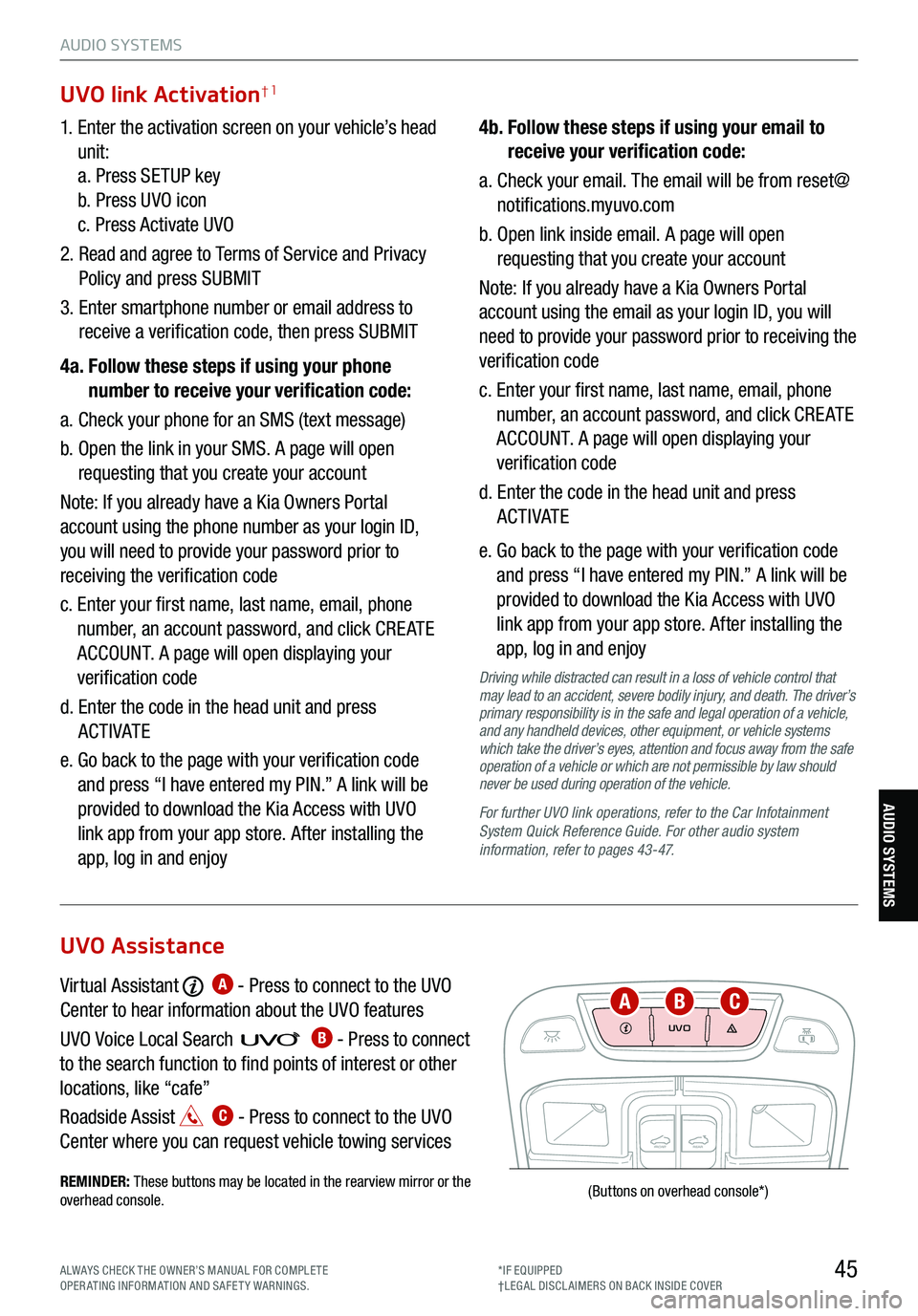 KIA TELLURIDE 2021 Features and Functions Guide 45
AUDIO SYSTEMS
AUDIO SYSTEMS
UVO
FRONTREAR
ONOFFDOOR
(Buttons
on overhead console *)
1. Enter the activation screen on your vehicle’s head
unit:
a. Press SETUP key
b. Press UVO icon
c. Pr KIA TELLURIDE 2021 Features and Functions Guide 45
AUDIO SYSTEMS
AUDIO SYSTEMS
UVO
FRONTREAR
ONOFFDOOR
(Buttons
on overhead console *)
1. Enter the activation screen on your vehicle’s head
unit:
a. Press SETUP key
b. Press UVO icon
c. Pr