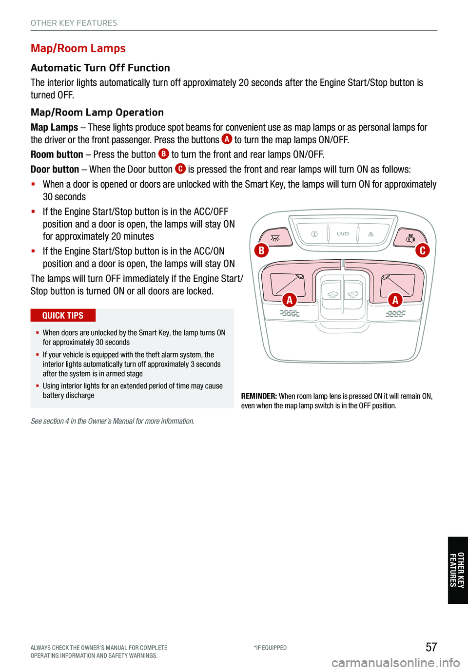 KIA TELLURIDE 2021 Features and Functions Guide 57
Map/Room Lamps
Automatic Turn Off Function
The interior lights automatically turn off approximately 20 seconds after the Engine Start /Stop button is
turned OFF.
Map/Room Lamp Operation
Map Lamps KIA TELLURIDE 2021 Features and Functions Guide 57
Map/Room Lamps
Automatic Turn Off Function
The interior lights automatically turn off approximately 20 seconds after the Engine Start /Stop button is
turned OFF.
Map/Room Lamp Operation
Map Lamps