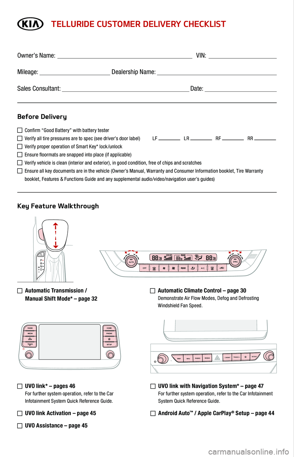 KIA TELLURIDE 2021 Features and Functions Guide SHIFT
LOCK
RELEASEP•R•N•D•
+
•-
AUTOOFFA/CSYNC888ADS OFFAUTO888AUTO888
TELLURIDE CUSTOMER DELIVERY CHECKLIST
Confirm “Good Battery” with battery tester
Verify all tire pressures are KIA TELLURIDE 2021 Features and Functions Guide SHIFT
LOCK
RELEASEP•R•N•D•
+
•-
AUTOOFFA/CSYNC888ADS OFFAUTO888AUTO888
TELLURIDE CUSTOMER DELIVERY CHECKLIST
Confirm “Good Battery” with battery tester
Verify all tire pressures are
