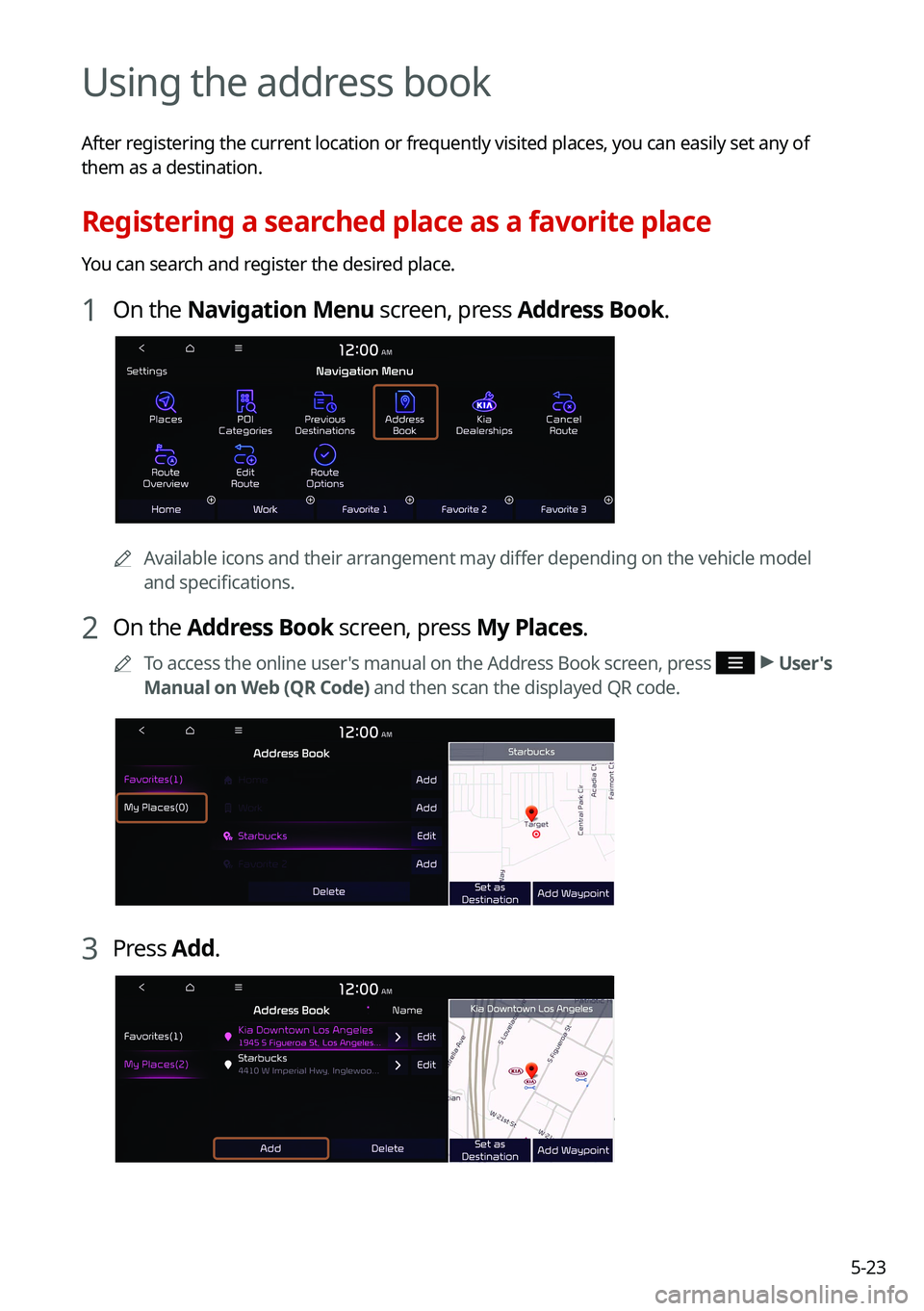 KIA TELLURIDE 2021 Navigation System Quick Reference Guide 5-23
Using the address book
After registering the current location or frequently visited places, you can easily set any of
them as a destination.
Registering a searched place as a favorite place
You KIA TELLURIDE 2021 Navigation System Quick Reference Guide 5-23
Using the address book
After registering the current location or frequently visited places, you can easily set any of
them as a destination.
Registering a searched place as a favorite place
You