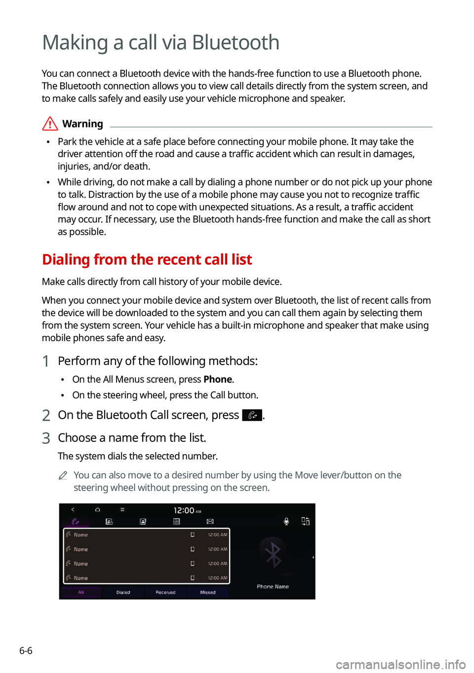 KIA TELLURIDE 2021 Navigation System Quick Reference Guide 6-6
Making a call via Bluetooth
You can connect a Bluetooth device with the hands-free function to use a Bluetooth phone.
The Bluetooth connection allows you to view call details directly from the sy KIA TELLURIDE 2021 Navigation System Quick Reference Guide 6-6
Making a call via Bluetooth
You can connect a Bluetooth device with the hands-free function to use a Bluetooth phone.
The Bluetooth connection allows you to view call details directly from the sy