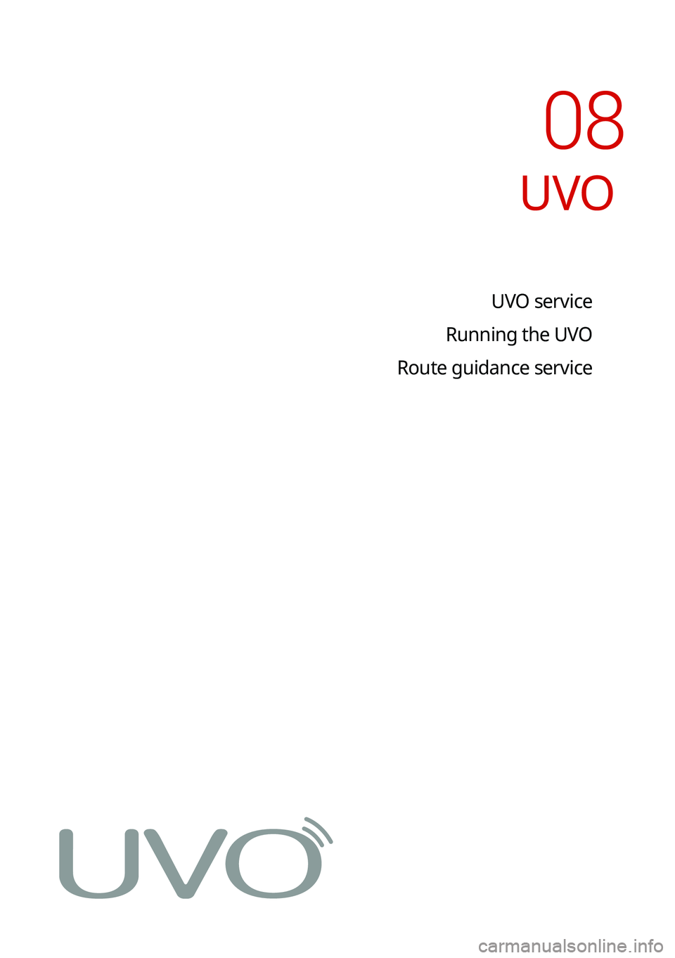KIA TELLURIDE 2021 Navigation System Quick Reference Guide UVO
UVO service
Running the UVO
Route guidance service
08 KIA TELLURIDE 2021 Navigation System Quick Reference Guide UVO
UVO service
Running the UVO
Route guidance service
08