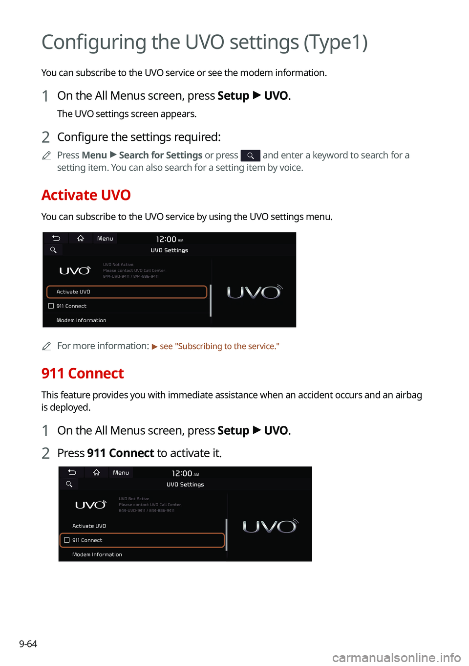 KIA TELLURIDE 2021 Navigation System Quick Reference Guide 9-64
Configuring the UVO settings (Type1)
You can subscribe to the UVO service or see the modem information.
1 On the All Menus screen, press Setup >
UVO .
The UVO settings screen appears.
2 Configur KIA TELLURIDE 2021 Navigation System Quick Reference Guide 9-64
Configuring the UVO settings (Type1)
You can subscribe to the UVO service or see the modem information.
1 On the All Menus screen, press Setup >
UVO .
The UVO settings screen appears.
2 Configur