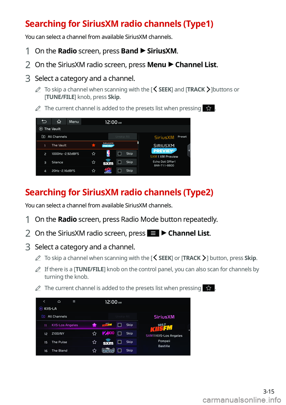 KIA TELLURIDE 2021 Navigation System Quick Reference Guide 3-15
Searching for SiriusXM radio channels (Type1)
You can select a channel from available SiriusXM channels.
1 On the Radio screen, press Band >
SiriusXM.
2 On the SiriusXM radio screen, press Menu KIA TELLURIDE 2021 Navigation System Quick Reference Guide 3-15
Searching for SiriusXM radio channels (Type1)
You can select a channel from available SiriusXM channels.
1 On the Radio screen, press Band >
SiriusXM.
2 On the SiriusXM radio screen, press Menu