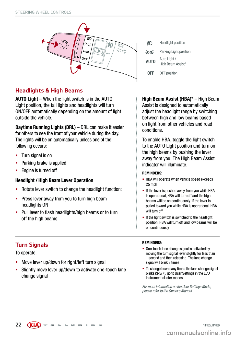 KIA TELLURIDE 2020 Features and Functions Guide *IF EQUIPPED
Turn Signals
To operate:
§ Move lever up/down for right /left turn signal
§ Slightly move lever up/down to activate one-touch lane
change signal
REMINDERS:
§ One-touch lane chan KIA TELLURIDE 2020 Features and Functions Guide *IF EQUIPPED
Turn Signals
To operate:
§ Move lever up/down for right /left turn signal
§ Slightly move lever up/down to activate one-touch lane
change signal
REMINDERS:
§ One-touch lane chan
