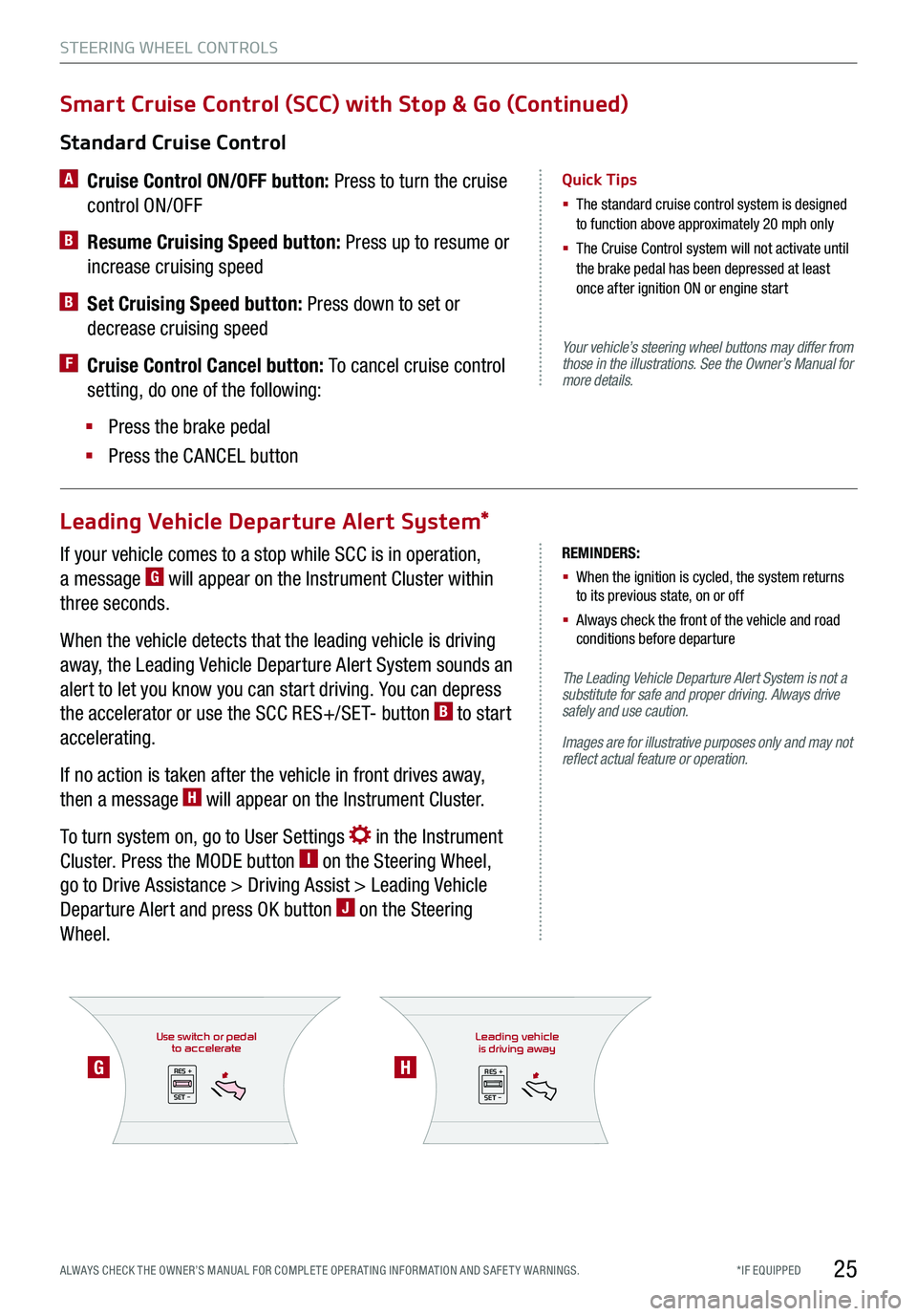 KIA TELLURIDE 2020 Features and Functions Guide If your vehicle comes to a stop while SCC is in operation,
a message G will appear on the Instrument Cluster within
three seconds.
When the vehicle detects that the leading vehicle is driving
away, KIA TELLURIDE 2020 Features and Functions Guide If your vehicle comes to a stop while SCC is in operation,
a message G will appear on the Instrument Cluster within
three seconds.
When the vehicle detects that the leading vehicle is driving
away,