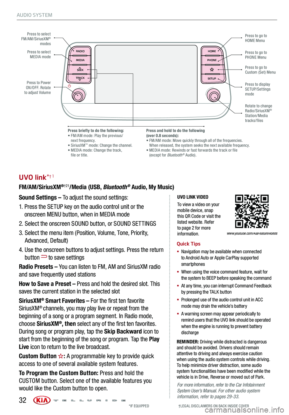 KIA TELLURIDE 2020 Features and Functions Guide AUDIO SYSTEM
UVO LINK VIDEO
To view a video on your mobile device, snap this QR Code or visit the listed website. Refer to page 2 for more information.
UVO link*†1
FM/AM/SiriusXM®†21/Media (USB, KIA TELLURIDE 2020 Features and Functions Guide AUDIO SYSTEM
UVO LINK VIDEO
To view a video on your mobile device, snap this QR Code or visit the listed website. Refer to page 2 for more information.
UVO link*†1
FM/AM/SiriusXM®†21/Media (USB,