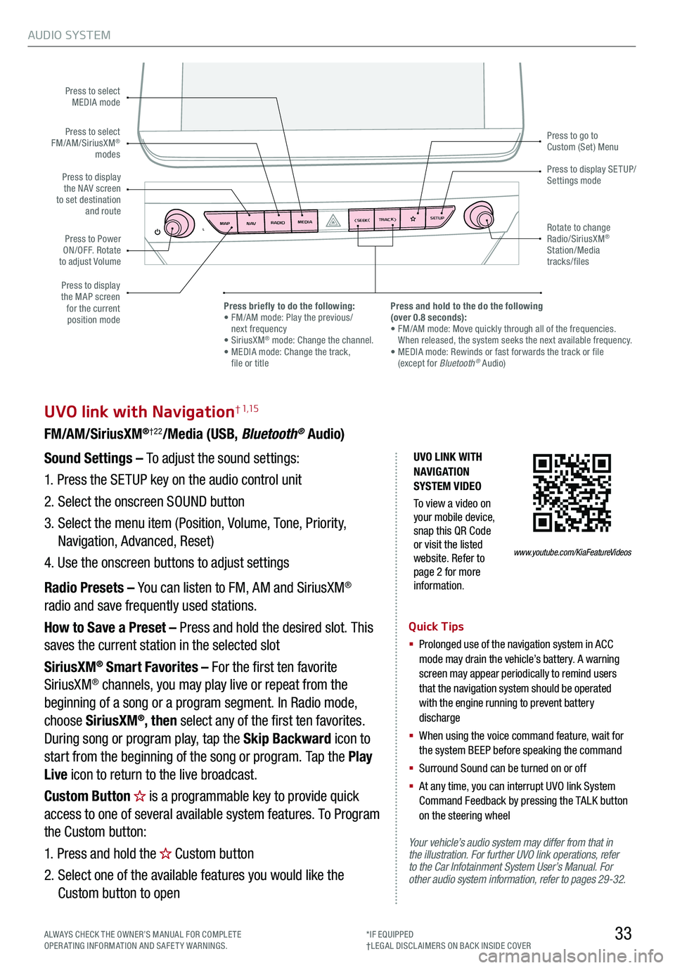 KIA TELLURIDE 2020 Features and Functions Guide AUDIO SYSTEM
33
UVO link with Navigation† 1,15
FM/AM/SiriusXM®†22/Media (USB, Bluetooth® Audio)
Your vehicle’s audio system may differ from that in the illustration. For further UVO link opera KIA TELLURIDE 2020 Features and Functions Guide AUDIO SYSTEM
33
UVO link with Navigation† 1,15
FM/AM/SiriusXM®†22/Media (USB, Bluetooth® Audio)
Your vehicle’s audio system may differ from that in the illustration. For further UVO link opera