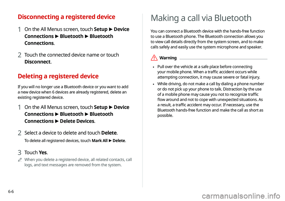 KIA TELLURIDE 2020 Navigation System Quick Reference Guide 6-6
Making a call via Bluetooth
You can connect a Bluetooth device with the hands-free function
to use a Bluetooth phone. The Bluetooth connection allows you
to view call details directly from the s KIA TELLURIDE 2020 Navigation System Quick Reference Guide 6-6
Making a call via Bluetooth
You can connect a Bluetooth device with the hands-free function
to use a Bluetooth phone. The Bluetooth connection allows you
to view call details directly from the s