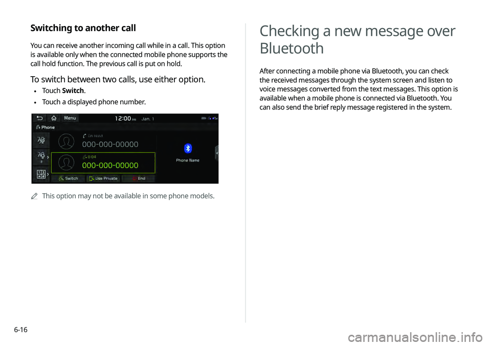 KIA TELLURIDE 2020 Navigation System Quick Reference Guide 6-16
Checking a new message over
Bluetooth
After connecting a mobile phone via Bluetooth, you can check
the received messages through the system screen and listen to
voice messages converted from t KIA TELLURIDE 2020 Navigation System Quick Reference Guide 6-16
Checking a new message over
Bluetooth
After connecting a mobile phone via Bluetooth, you can check
the received messages through the system screen and listen to
voice messages converted from t