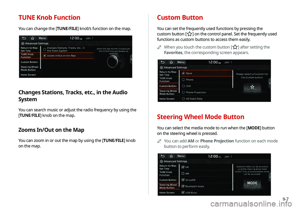 KIA TELLURIDE 2020  Navigation System Quick Reference Guide 9-7
TUNE Knob Function
You can change the [TUNE/FILE] knob’s function on the map.
Changes Stations, Tracks, etc., in the Audio 
System
You can search music or adjust the radio frequency by using the