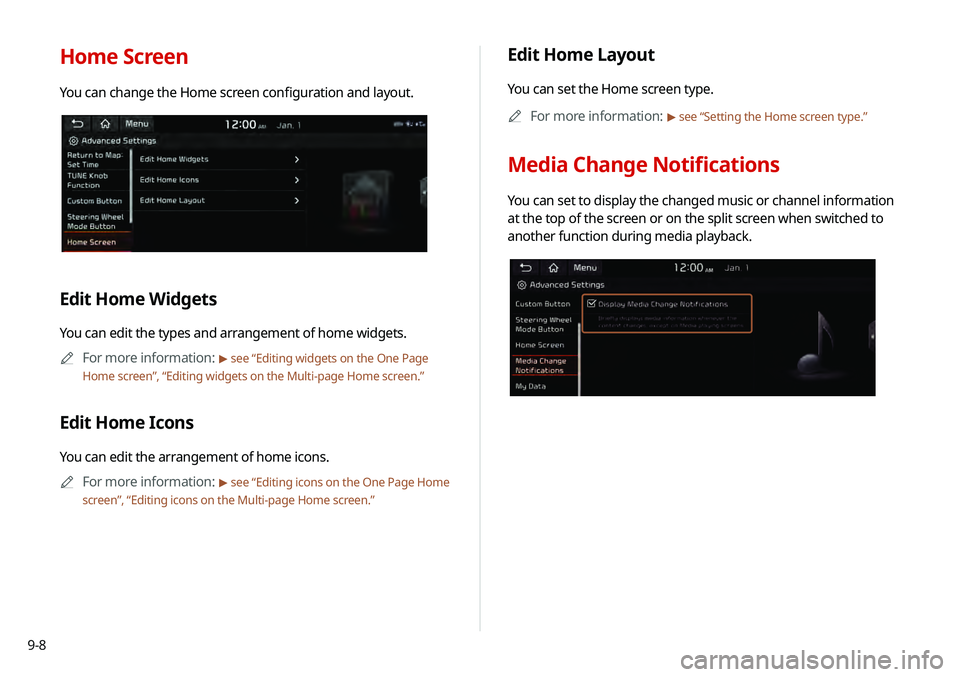 KIA TELLURIDE 2020 Navigation System Quick Reference Guide 9-8
Home Screen
You can change the Home screen configuration and layout.
Edit Home Widgets
You can edit the types and arrangement of home widgets.0000
A
For more information:
> see “Editing widgets KIA TELLURIDE 2020 Navigation System Quick Reference Guide 9-8
Home Screen
You can change the Home screen configuration and layout.
Edit Home Widgets
You can edit the types and arrangement of home widgets.0000
A
For more information:
> see “Editing widgets