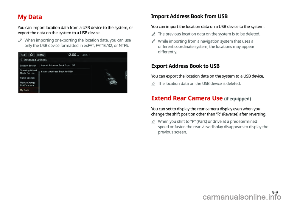 KIA TELLURIDE 2020 Navigation System Quick Reference Guide 9-9
My Data
You can import location data from a USB device to the system, or
export the data on the system to a USB device.0000
A
When importing or exporting the location data, you can use
only the KIA TELLURIDE 2020 Navigation System Quick Reference Guide 9-9
My Data
You can import location data from a USB device to the system, or
export the data on the system to a USB device.0000
A
When importing or exporting the location data, you can use
only the