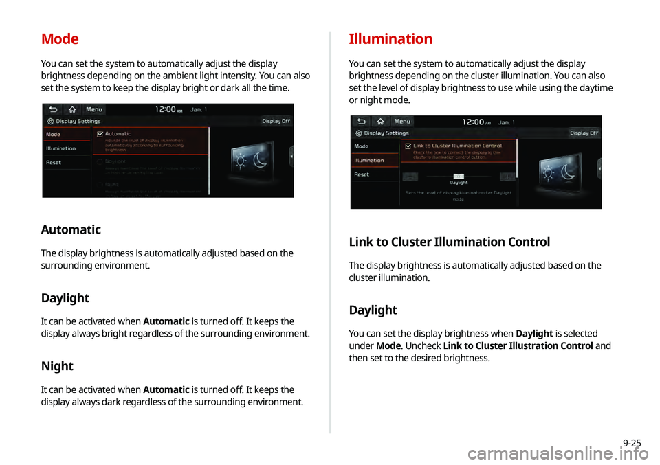 KIA TELLURIDE 2020 Navigation System Quick Reference Guide 9-25
Illumination
You can set the system to automatically adjust the display
brightness depending on the cluster illumination. You can also
set the level of display brightness to use while using the KIA TELLURIDE 2020 Navigation System Quick Reference Guide 9-25
Illumination
You can set the system to automatically adjust the display
brightness depending on the cluster illumination. You can also
set the level of display brightness to use while using the