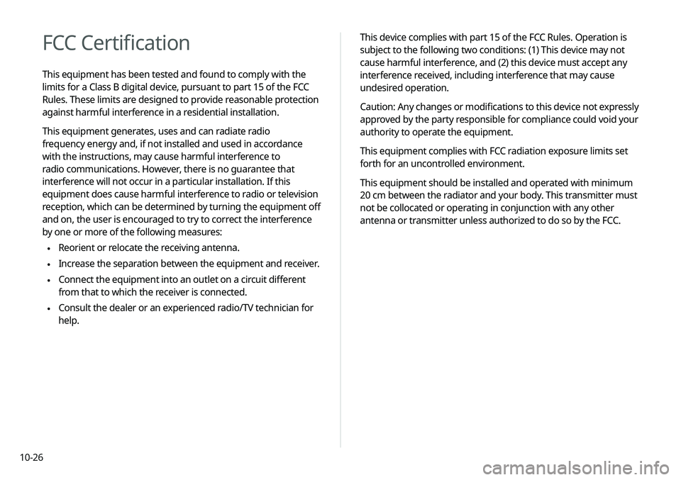 KIA TELLURIDE 2020  Navigation System Quick Reference Guide 10-26This device complies with part 15 of the FCC Rules. Operation is 
subject to the following two conditions: (1) This device may not 
cause harmful interference, and (2) this device must accept any