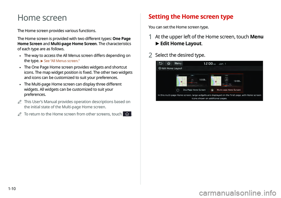 KIA TELLURIDE 2020 Navigation System Quick Reference Guide 1-10
Setting the Home screen type
You can set the Home screen type.
1 At the upper left of the Home screen, touch Menu
> Edit Home Layout.
2 Select the desired type.
Home screen
The Home screen prov KIA TELLURIDE 2020 Navigation System Quick Reference Guide 1-10
Setting the Home screen type
You can set the Home screen type.
1 At the upper left of the Home screen, touch Menu
> Edit Home Layout.
2 Select the desired type.
Home screen
The Home screen prov
