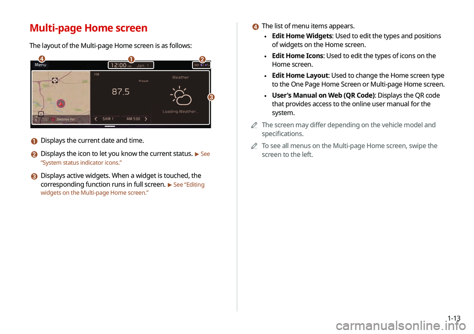 KIA TELLURIDE 2020 Navigation System Quick Reference Guide 1-13
d The list of menu items appears.
\225Edit Home Widgets: Used to edit the types and positions
of widgets on the Home screen.
\225Edit Home Icons: Used to edit the types of icons on the
Home s KIA TELLURIDE 2020 Navigation System Quick Reference Guide 1-13
d The list of menu items appears.
\225Edit Home Widgets: Used to edit the types and positions
of widgets on the Home screen.
\225Edit Home Icons: Used to edit the types of icons on the
Home s