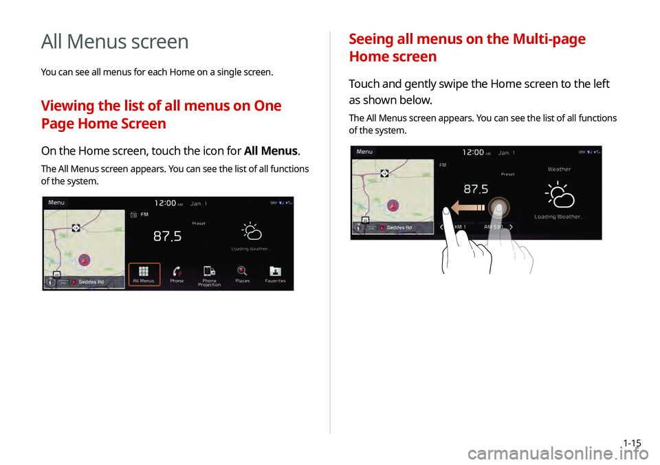 KIA TELLURIDE 2020 Navigation System Quick Reference Guide 1-15
Seeing all menus on the Multi-page
Home screen
Touch and gently swipe the Home screen to the left
as shown below.
The All Menus screen appears. You can see the list of all functions
of the sys KIA TELLURIDE 2020 Navigation System Quick Reference Guide 1-15
Seeing all menus on the Multi-page
Home screen
Touch and gently swipe the Home screen to the left
as shown below.
The All Menus screen appears. You can see the list of all functions
of the sys