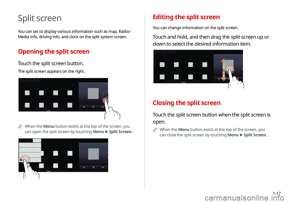 KIA TELLURIDE 2020  Navigation System Quick Reference Guide 1-17
Editing the split screen
You can change information on the split screen.
Touch and hold, and then drag the split screen up or 
down to select the desired information item.
Closing the split scree