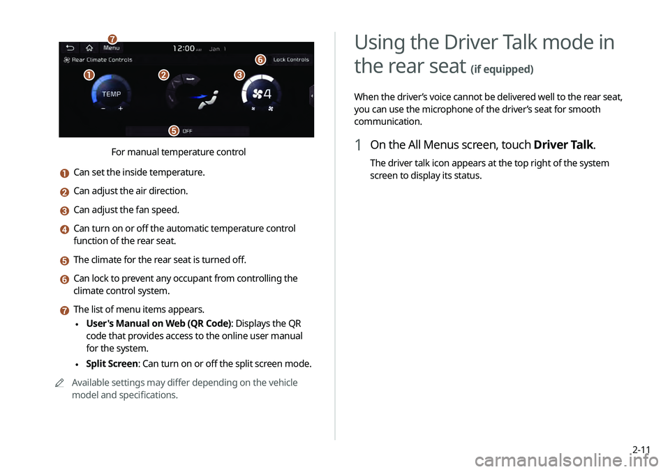 KIA TELLURIDE 2020 Navigation System Quick Reference Guide 2-11
Using the Driver Talk mode in
the rear seat
(if equipped)
When the driver’s voice cannot be delivered well to the rear seat,
you can use the microphone of the driver’s seat for smooth
com KIA TELLURIDE 2020 Navigation System Quick Reference Guide 2-11
Using the Driver Talk mode in
the rear seat
(if equipped)
When the driver’s voice cannot be delivered well to the rear seat,
you can use the microphone of the driver’s seat for smooth
com