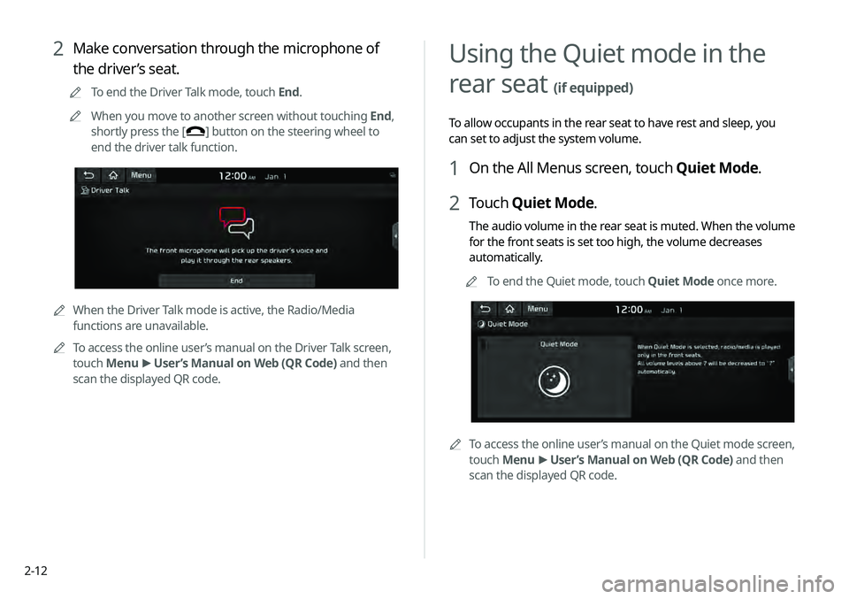 KIA TELLURIDE 2020 Navigation System Quick Reference Guide 2-12
Using the Quiet mode in the
rear seat
(if equipped)
To allow occupants in the rear seat to have rest and sleep, you
can set to adjust the system volume.
1 On the All Menus screen, touch Quiet KIA TELLURIDE 2020 Navigation System Quick Reference Guide 2-12
Using the Quiet mode in the
rear seat
(if equipped)
To allow occupants in the rear seat to have rest and sleep, you
can set to adjust the system volume.
1 On the All Menus screen, touch Quiet