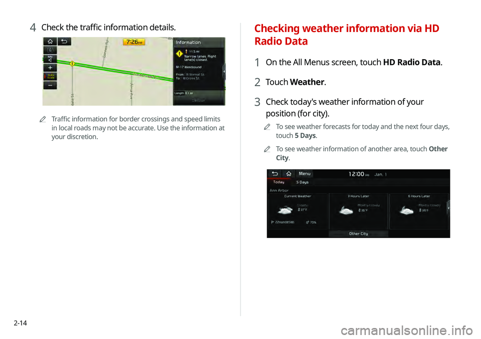 KIA TELLURIDE 2020 Navigation System Quick Reference Guide 2-14
Checking weather information via HD
Radio Data
1 On the All Menus screen, touch HD Radio Data.
2 Touch Weather.
3 Check today's weather information of your
position (for city).
0000
A
To s KIA TELLURIDE 2020 Navigation System Quick Reference Guide 2-14
Checking weather information via HD
Radio Data
1 On the All Menus screen, touch HD Radio Data.
2 Touch Weather.
3 Check today's weather information of your
position (for city).
0000
A
To s