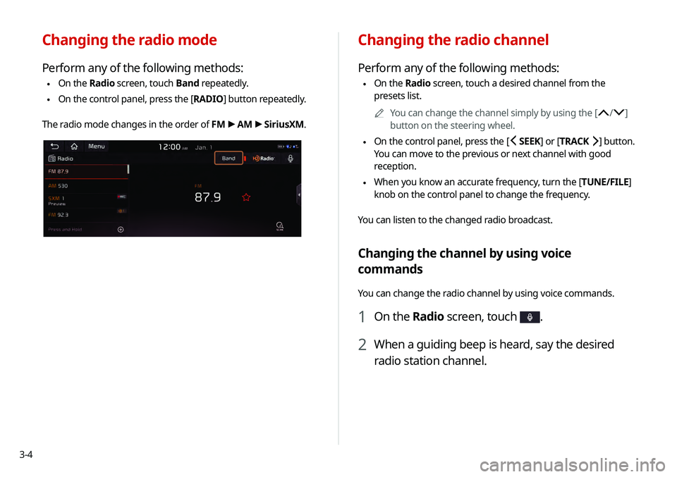 KIA TELLURIDE 2020 Navigation System Quick Reference Guide 3-4
Changing the radio channel
Perform any of the following methods:
\225On the Radio screen, touch a desired channel from the
presets list.
0000
A
You can change the channel simply by using the [
KIA TELLURIDE 2020 Navigation System Quick Reference Guide 3-4
Changing the radio channel
Perform any of the following methods:
\225On the Radio screen, touch a desired channel from the
presets list.
0000
A
You can change the channel simply by using the [