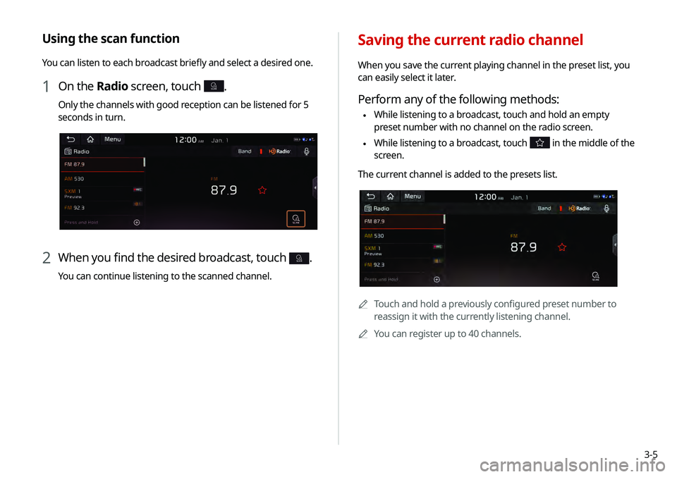 KIA TELLURIDE 2020 Navigation System Quick Reference Guide 3-5
Saving the current radio channel
When you save the current playing channel in the preset list, you
can easily select it later.
Perform any of the following methods:
\225While listening to a broa KIA TELLURIDE 2020 Navigation System Quick Reference Guide 3-5
Saving the current radio channel
When you save the current playing channel in the preset list, you
can easily select it later.
Perform any of the following methods:
\225While listening to a broa