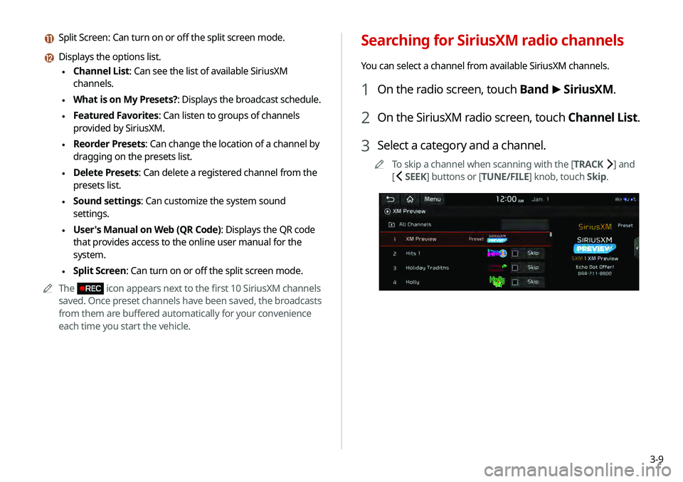 KIA TELLURIDE 2020  Navigation System Quick Reference Guide 3-9
Searching for SiriusXM radio channels
You can select a channel from available SiriusXM channels. 
1 On the radio screen, touch Band >
 SiriusXM.
2 On the SiriusXM radio screen, touch Channel List.